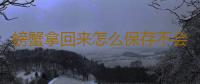 螃蟹拿回来怎么保存不会死 